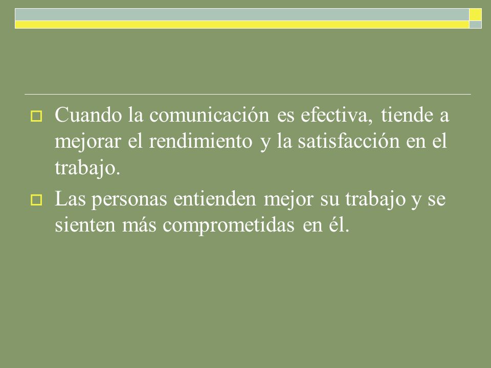 Cuando la comunicación es efectiva, tiende a mejorar el rendimiento y la satisfacción en el trabajo.