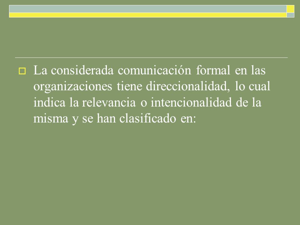La considerada comunicación formal en las organizaciones tiene direccionalidad, lo cual indica la relevancia o intencionalidad de la misma y se han clasificado en: