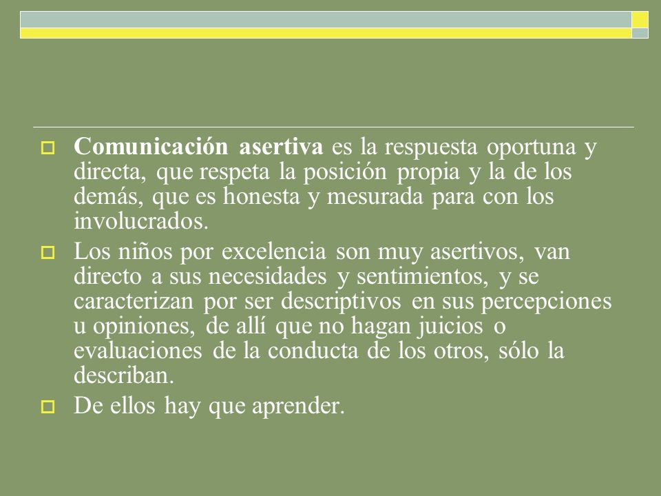 Comunicación asertiva es la respuesta oportuna y directa, que respeta la posición propia y la de los demás, que es honesta y mesurada para con los involucrados.