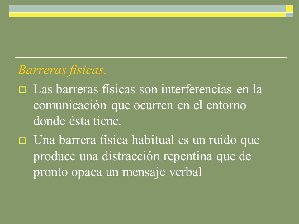 Barreras físicas. Las barreras físicas son interferencias en la comunicación que ocurren en el entorno donde ésta tiene.