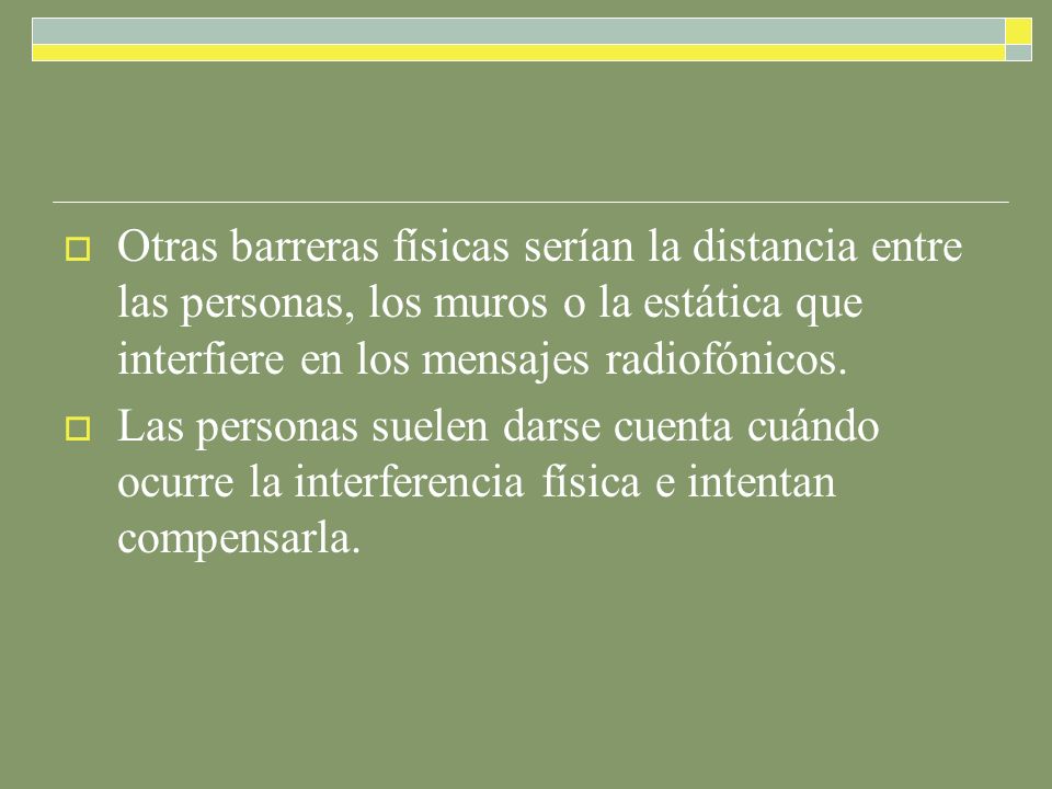 Otras barreras físicas serían la distancia entre las personas, los muros o la estática que interfiere en los mensajes radiofónicos.