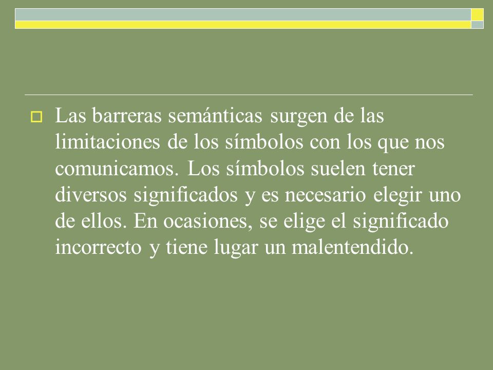 Las barreras semánticas surgen de las limitaciones de los símbolos con los que nos comunicamos.