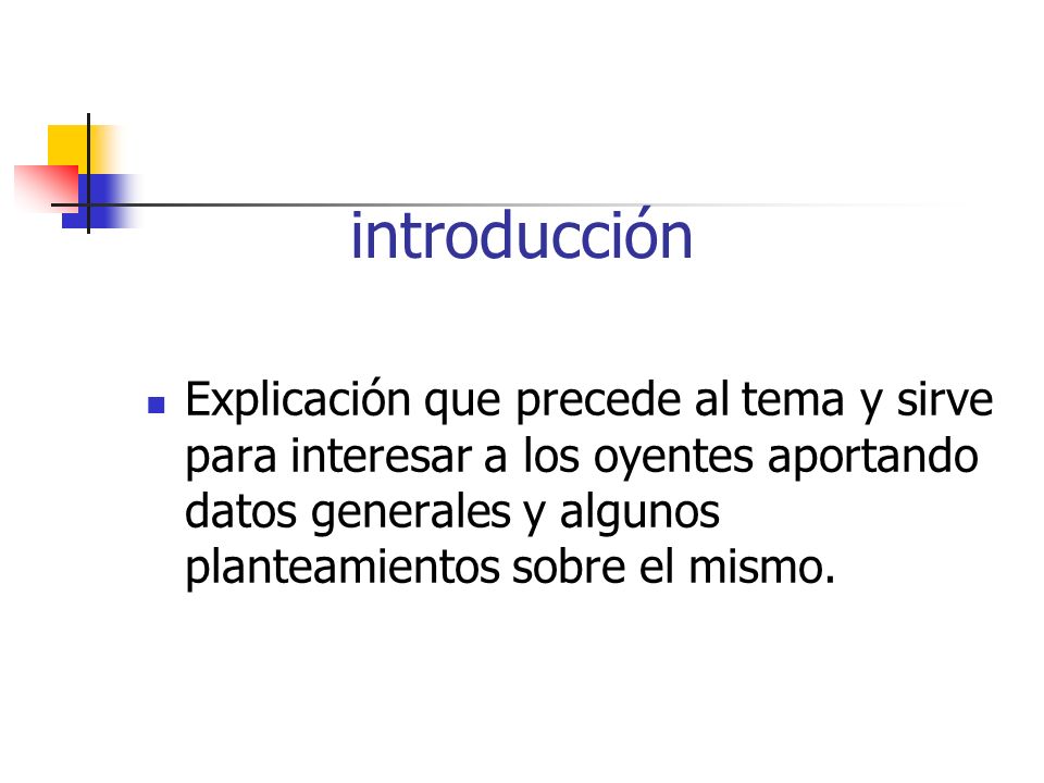 introducción Explicación que precede al tema y sirve para interesar a los oyentes aportando datos generales y algunos planteamientos sobre el mismo.