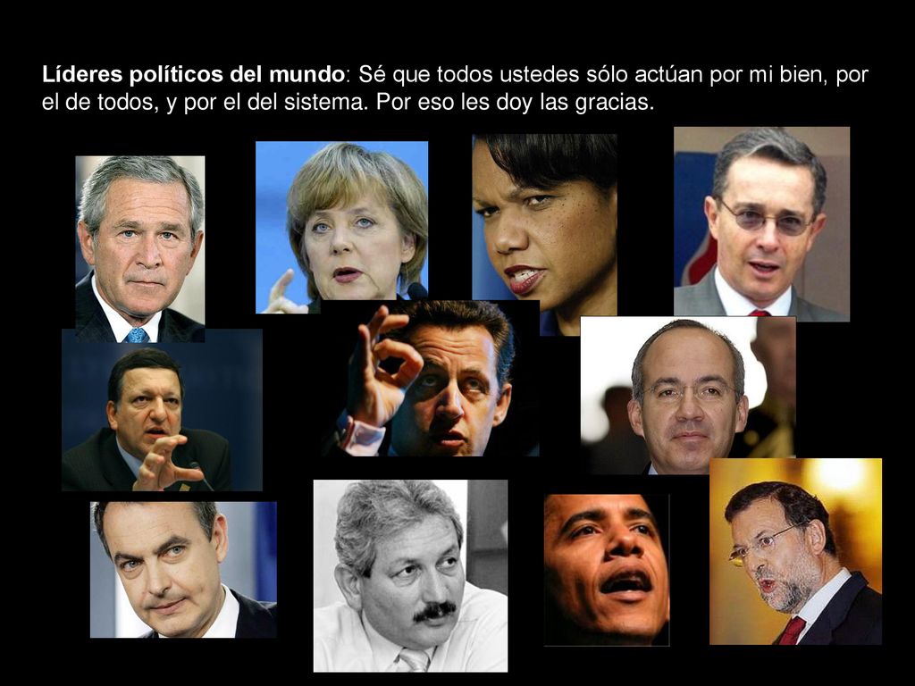 Líderes políticos del mundo: Sé que todos ustedes sólo actúan por mi bien, por el de todos, y por el del sistema.