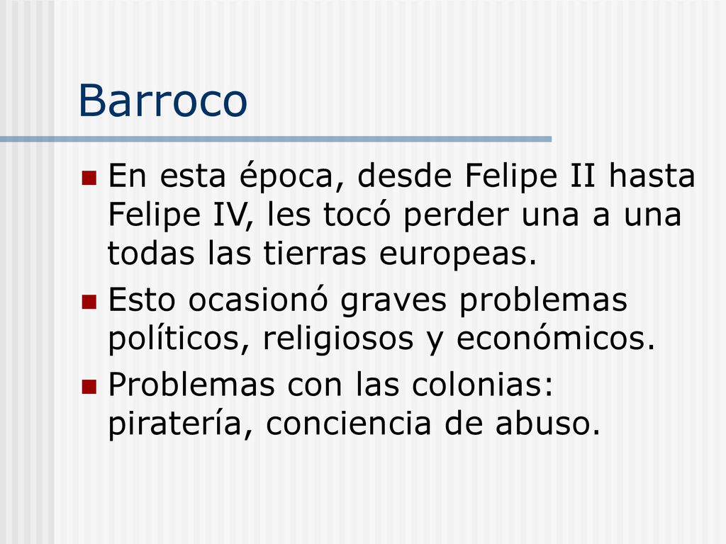 Barroco En esta época, desde Felipe II hasta Felipe IV, les tocó perder una a una todas las tierras europeas.
