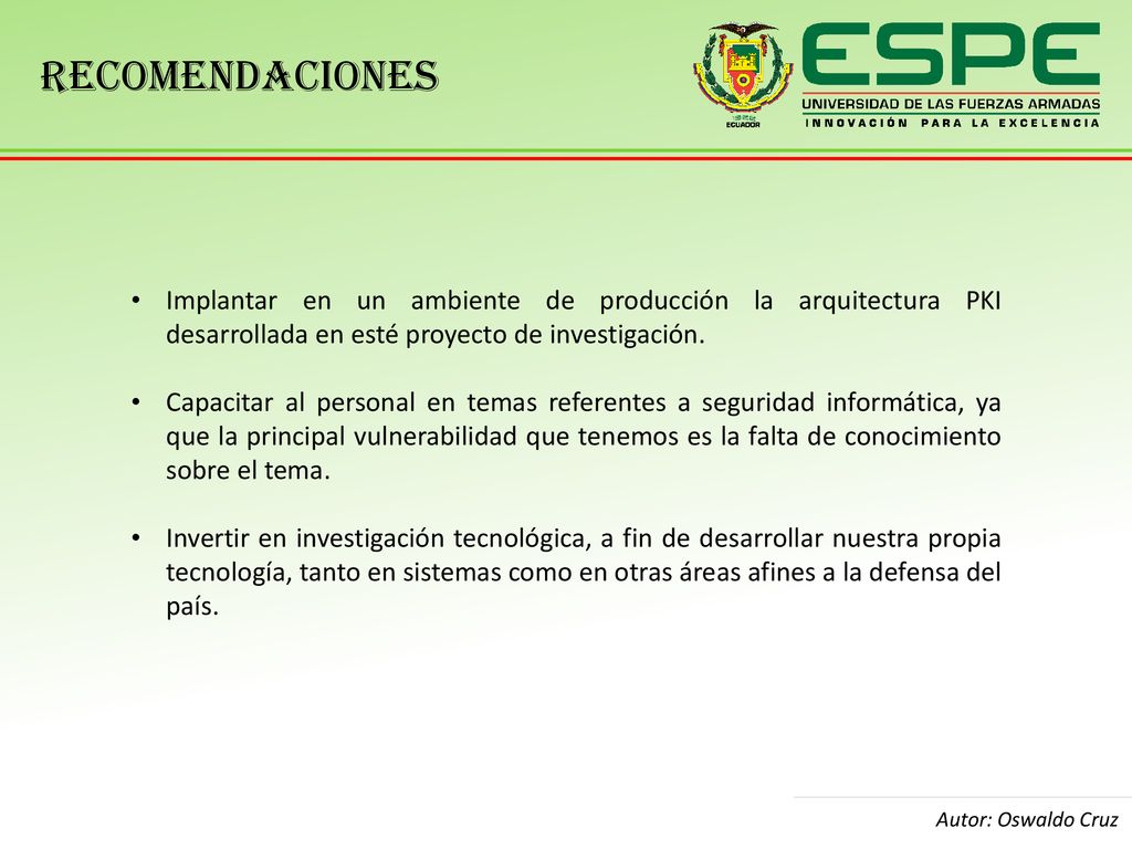 Recomendaciones Implantar en un ambiente de producción la arquitectura PKI desarrollada en esté proyecto de investigación.