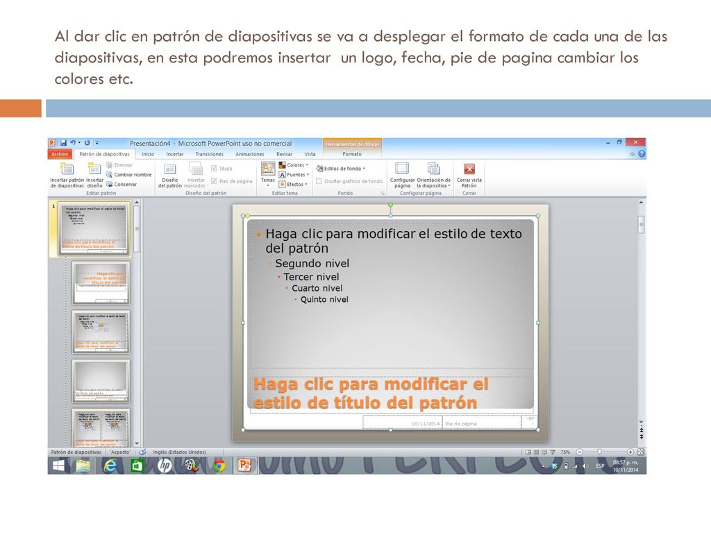 Al dar clic en patrón de diapositivas se va a desplegar el formato de cada una de las diapositivas, en esta podremos insertar un logo, fecha, pie de pagina cambiar los colores etc.