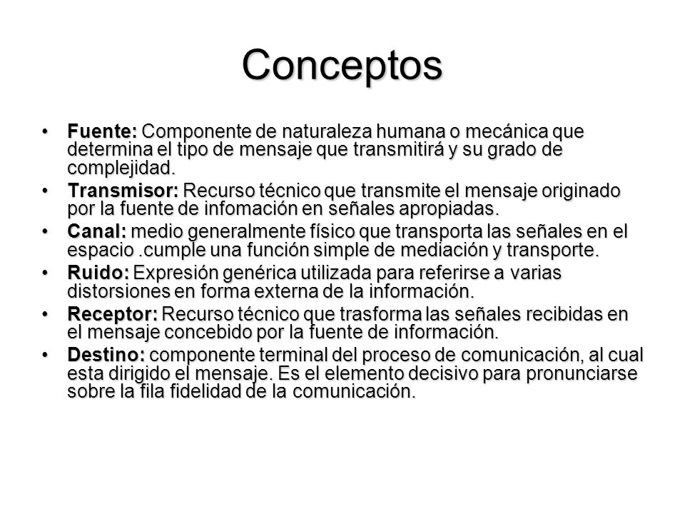 Conceptos Fuente: Componente de naturaleza humana o mecánica que determina el tipo de mensaje que transmitirá y su grado de complejidad.