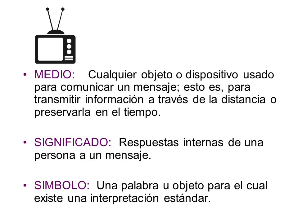 MEDIO: Cualquier objeto o dispositivo usado para comunicar un mensaje; esto es, para transmitir información a través de la distancia o preservarla en el tiempo.