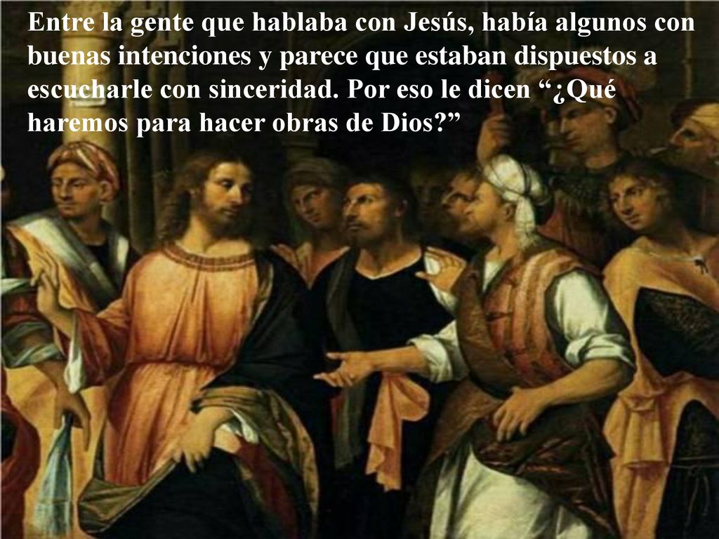 Entre la gente que hablaba con Jesús, había algunos con buenas intenciones y parece que estaban dispuestos a escucharle con sinceridad.