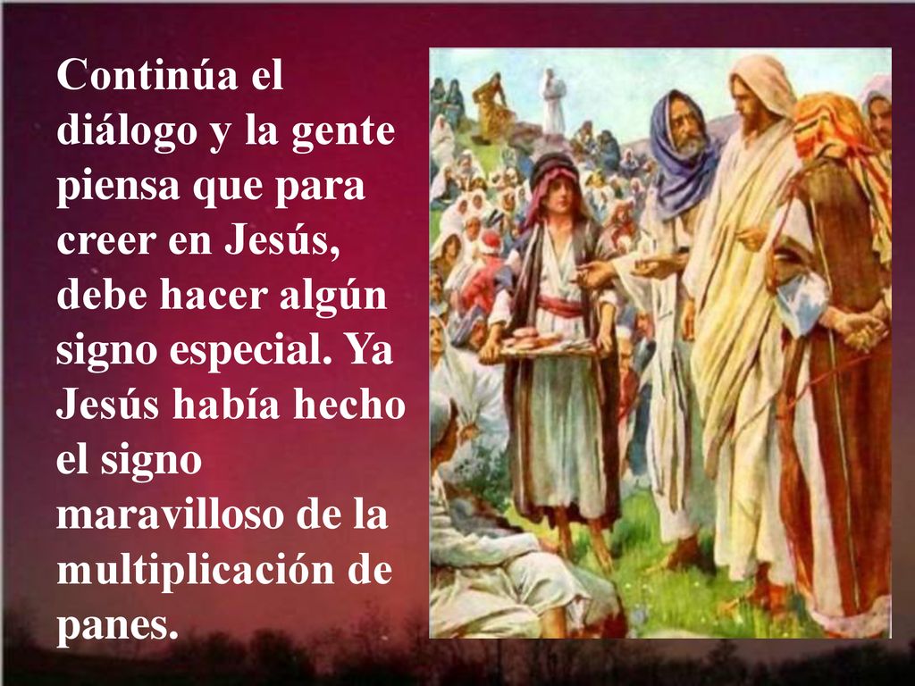 Continúa el diálogo y la gente piensa que para creer en Jesús, debe hacer algún signo especial.