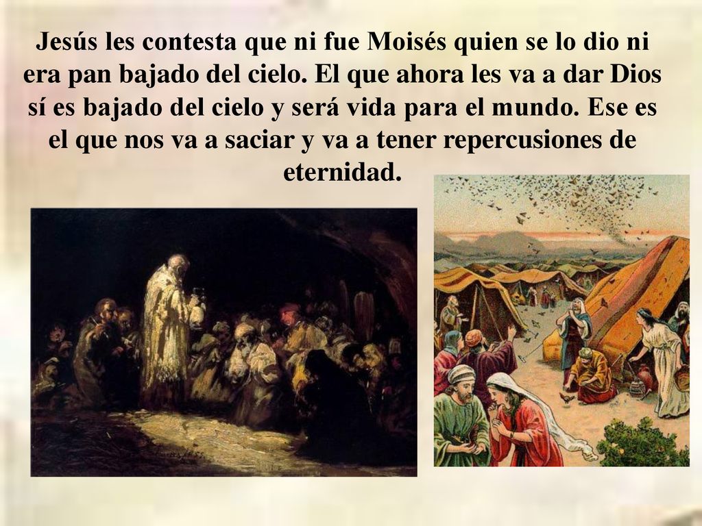 Jesús les contesta que ni fue Moisés quien se lo dio ni era pan bajado del cielo.