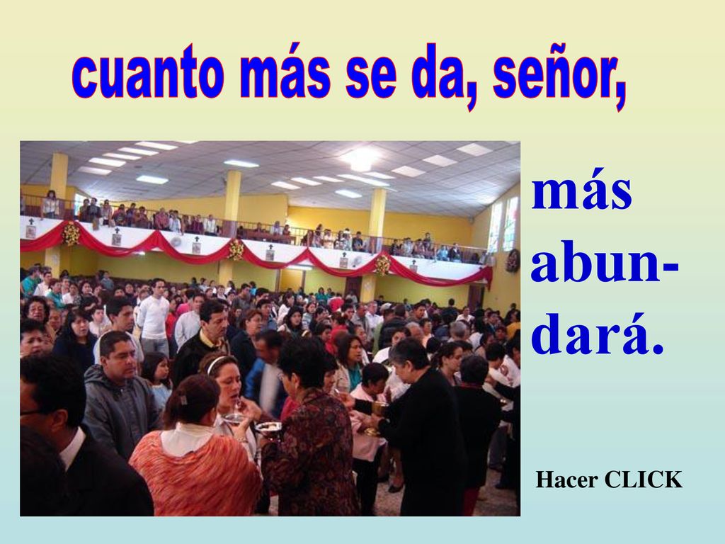 cuanto más se da, señor, más abun-dará. Hacer CLICK