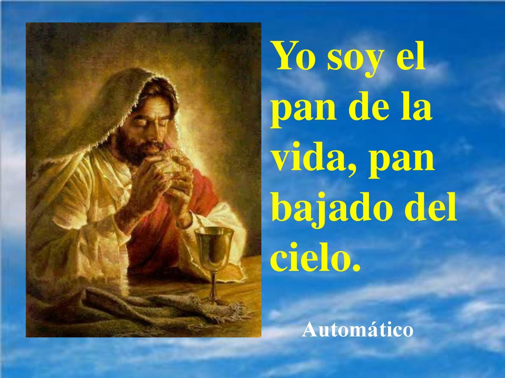 Yo soy el pan de la vida, pan bajado del cielo.