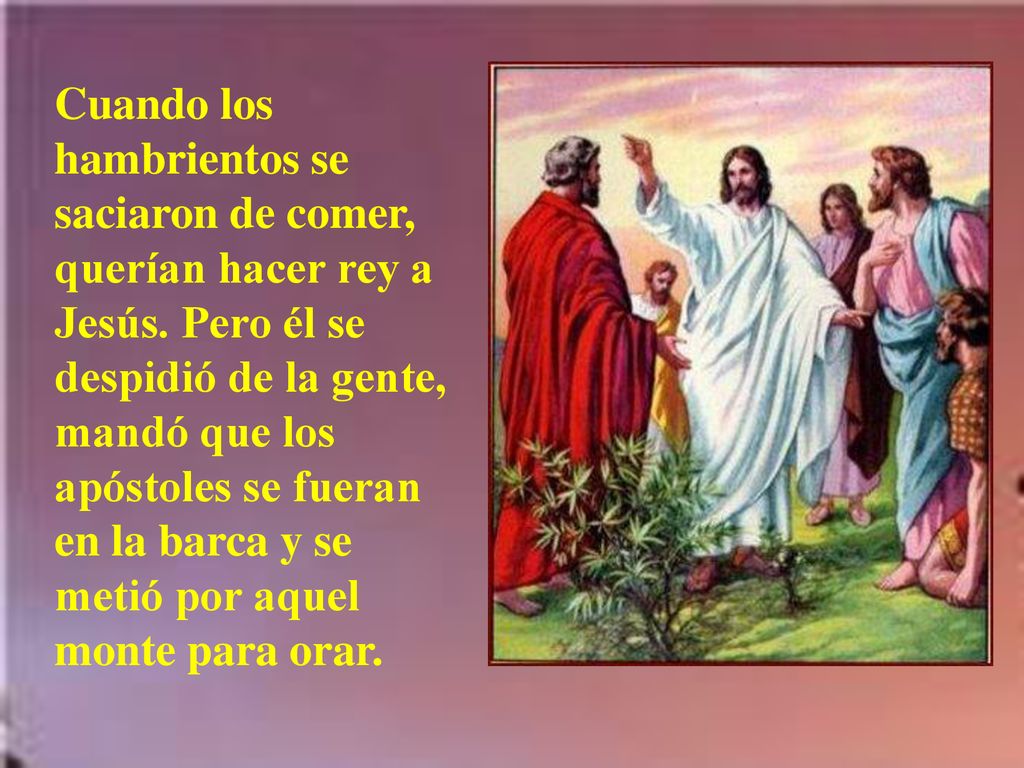 Cuando los hambrientos se saciaron de comer, querían hacer rey a Jesús