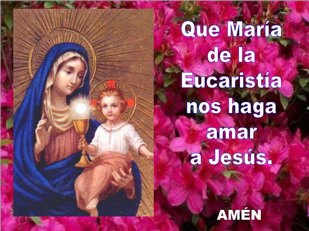Que María de la Eucaristía nos haga amar a Jesús.
