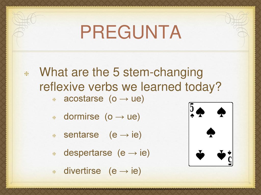 pregunta What are the 5 stem-changing reflexive verbs we learned today acostarse (o → ue) dormirse (o → ue)