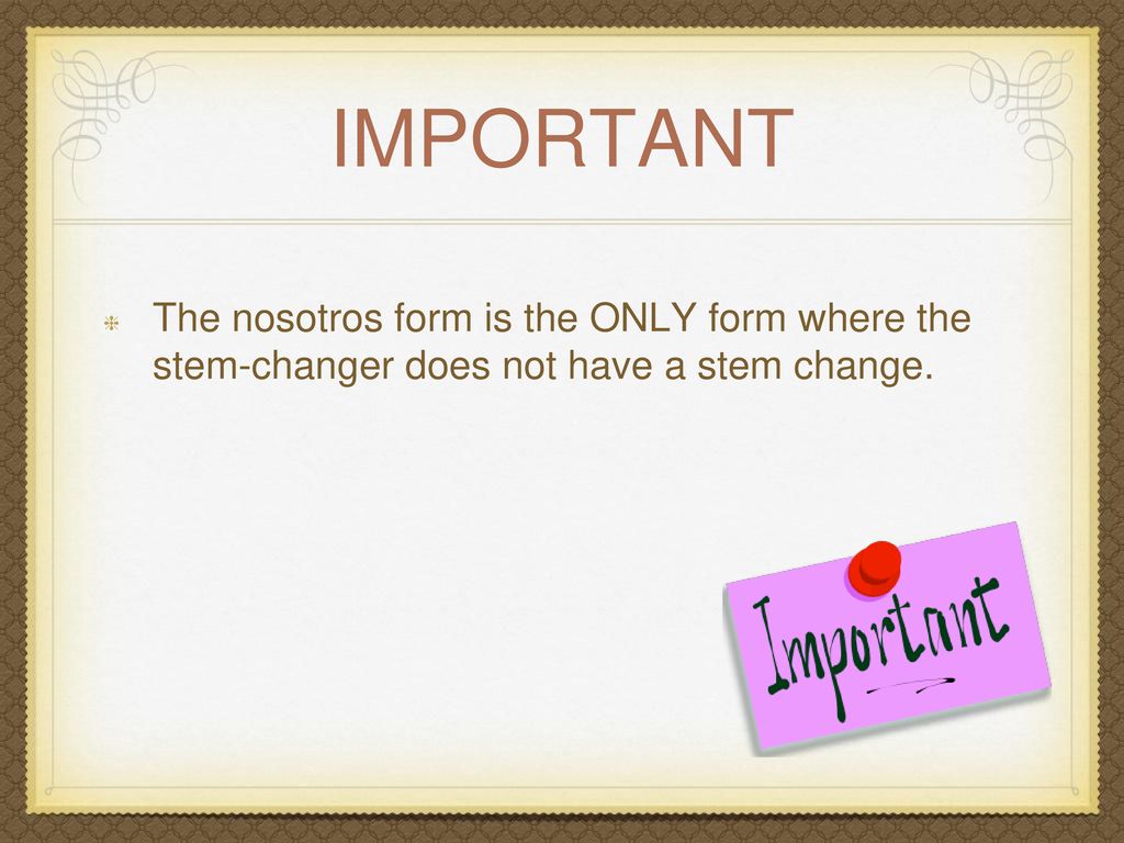 Important The nosotros form is the ONLY form where the stem-changer does not have a stem change.