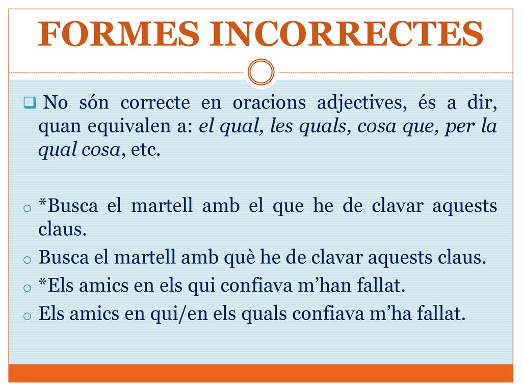 FORMES INCORRECTES No són correcte en oracions adjectives, és a dir, quan equivalen a: el qual, les quals, cosa que, per la qual cosa, etc.