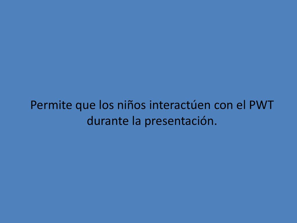 Permite que los niños interactúen con el PWT durante la presentación.