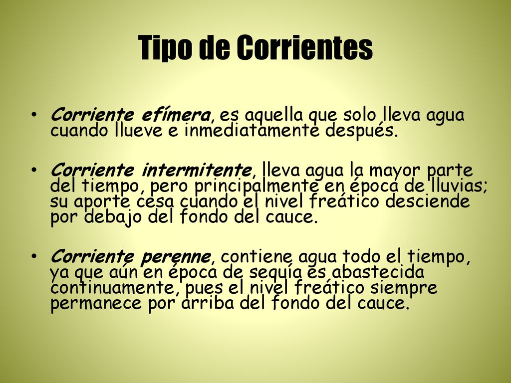 Tipo de Corrientes Corriente efímera, es aquella que solo lleva agua cuando llueve e inmediatamente después.