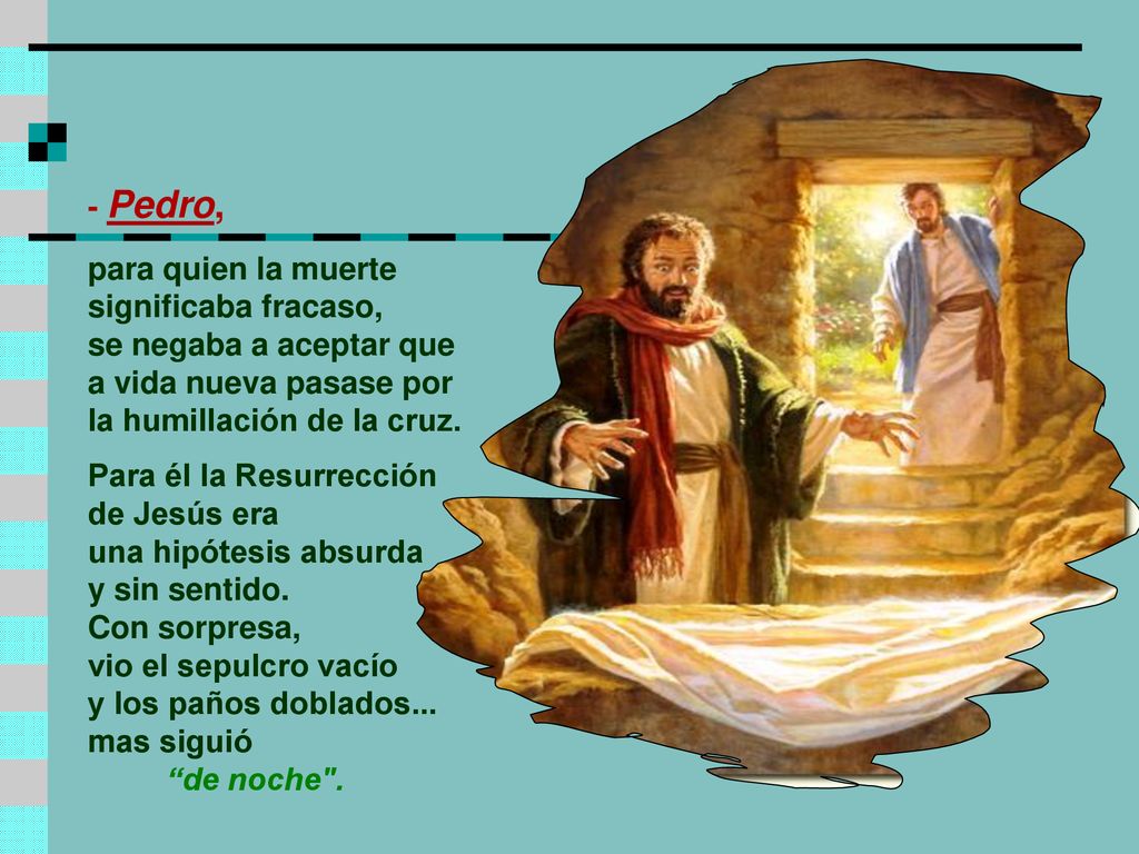 - Pedro, para quien la muerte significaba fracaso, se negaba a aceptar que a vida nueva pasase por la humillación de la cruz.