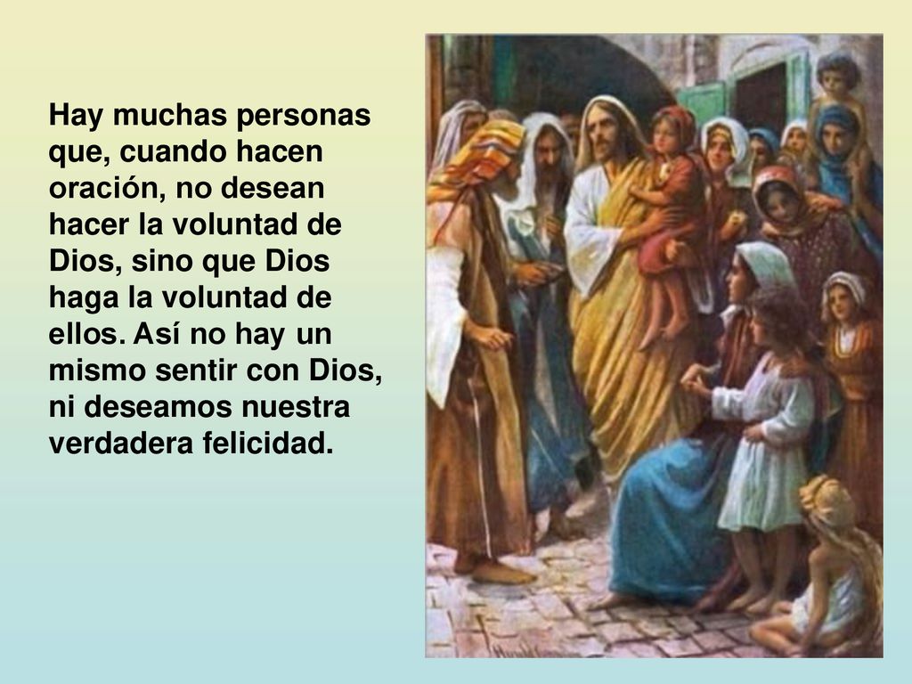 Hay muchas personas que, cuando hacen oración, no desean hacer la voluntad de Dios, sino que Dios haga la voluntad de ellos.