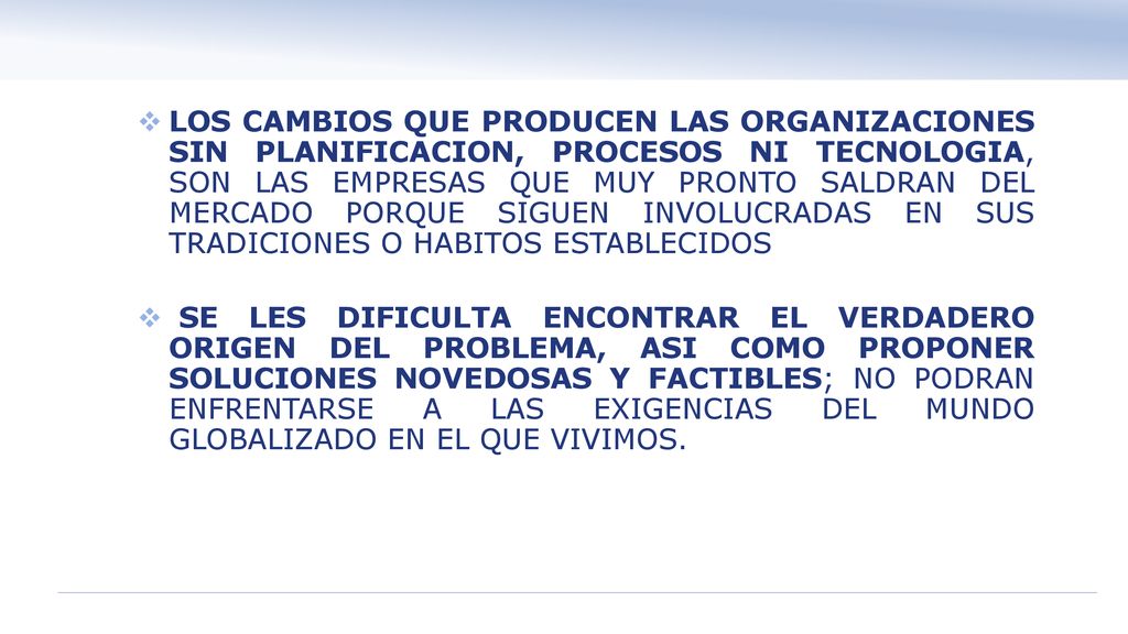 LOS CAMBIOS QUE PRODUCEN LAS ORGANIZACIONES SIN PLANIFICACION, PROCESOS NI TECNOLOGIA, SON LAS EMPRESAS QUE MUY PRONTO SALDRAN DEL MERCADO PORQUE SIGUEN INVOLUCRADAS EN SUS TRADICIONES O HABITOS ESTABLECIDOS