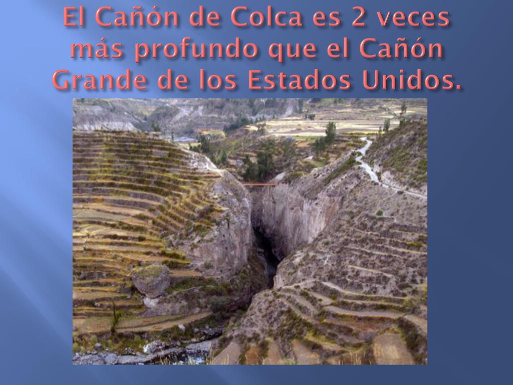El Cañón de Colca es 2 veces más profundo que el Cañón Grande de los Estados Unidos.