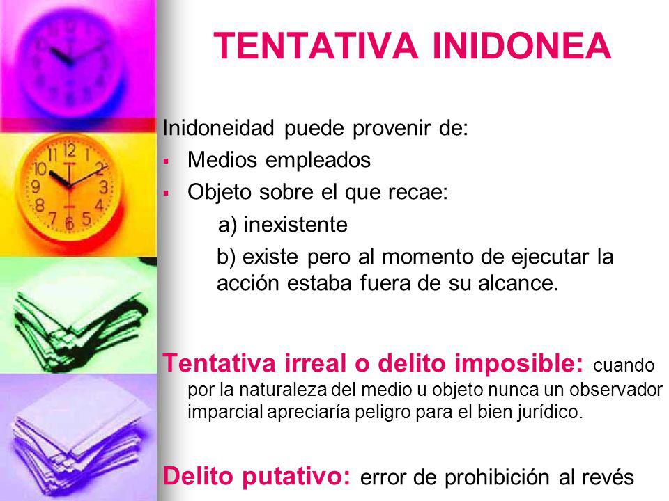 TENTATIVA INIDONEA Inidoneidad puede provenir de: Medios empleados. Objeto sobre el que recae: a) inexistente.