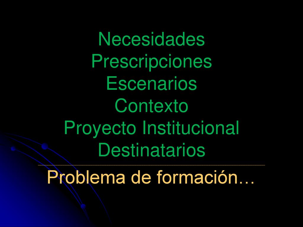 Necesidades Prescripciones Escenarios Contexto Proyecto Institucional Destinatarios __________________________________________________________________________________________________ Problema de formación…