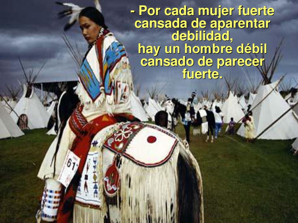 - Por cada mujer fuerte cansada de aparentar debilidad, hay un hombre débil cansado de parecer fuerte.
