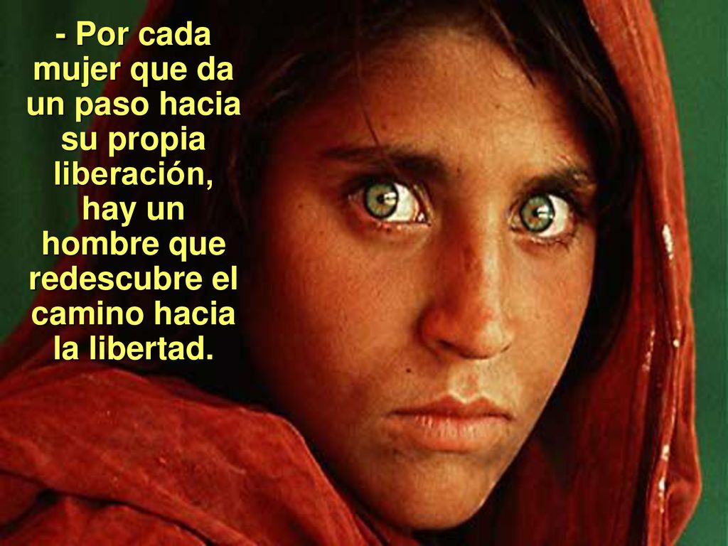 - Por cada mujer que da un paso hacia su propia liberación, hay un hombre que redescubre el camino hacia la libertad.