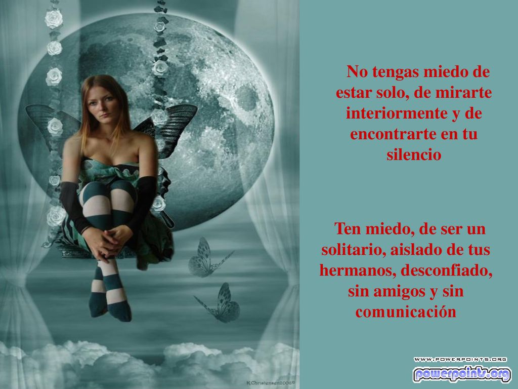 No tengas miedo de estar solo, de mirarte interiormente y de encontrarte en tu silencio
