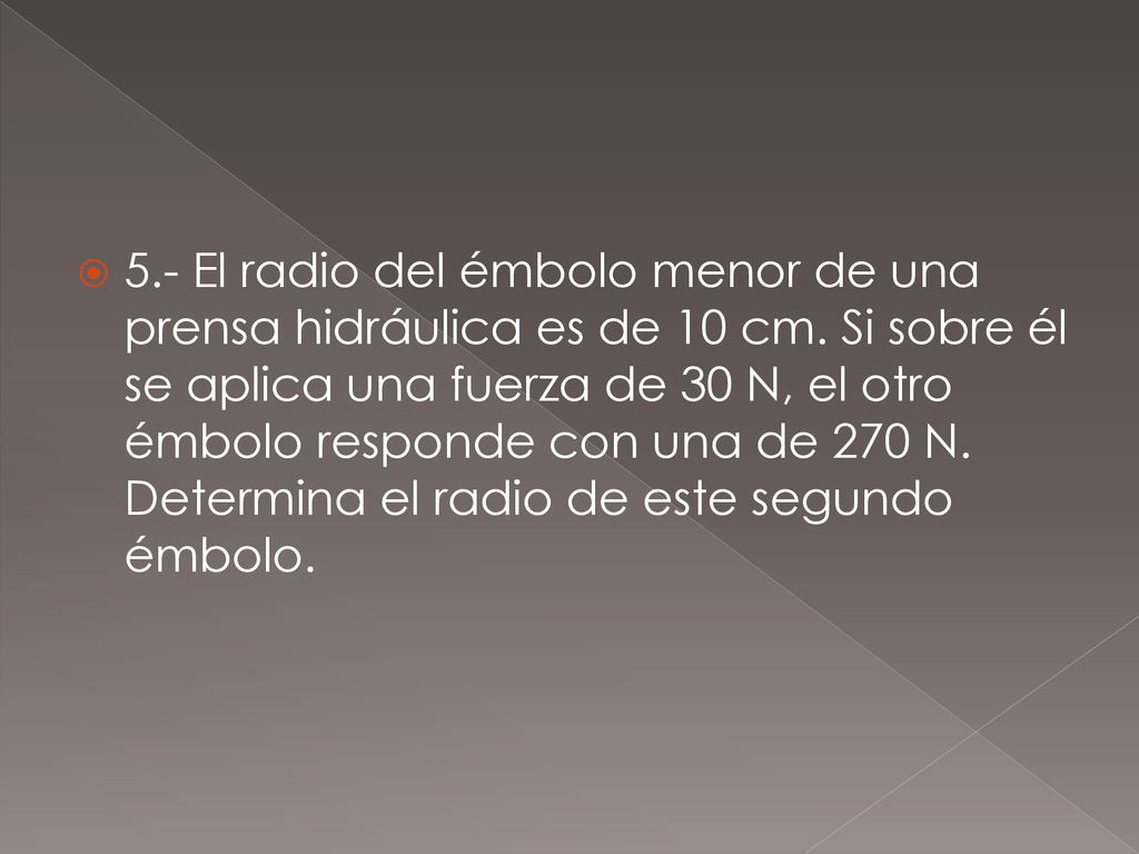 5. - El radio del émbolo menor de una prensa hidráulica es de 10 cm