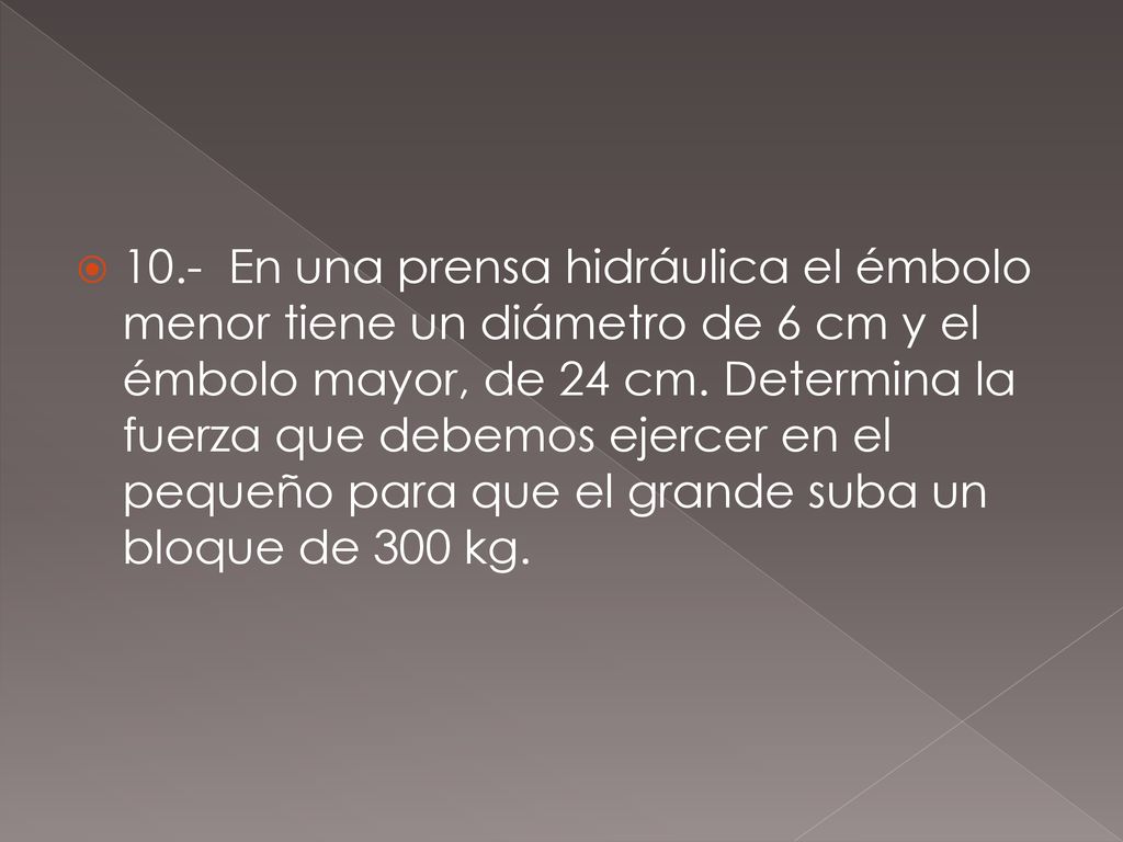 10.- En una prensa hidráulica el émbolo menor tiene un diámetro de 6 cm y el émbolo mayor, de 24 cm.