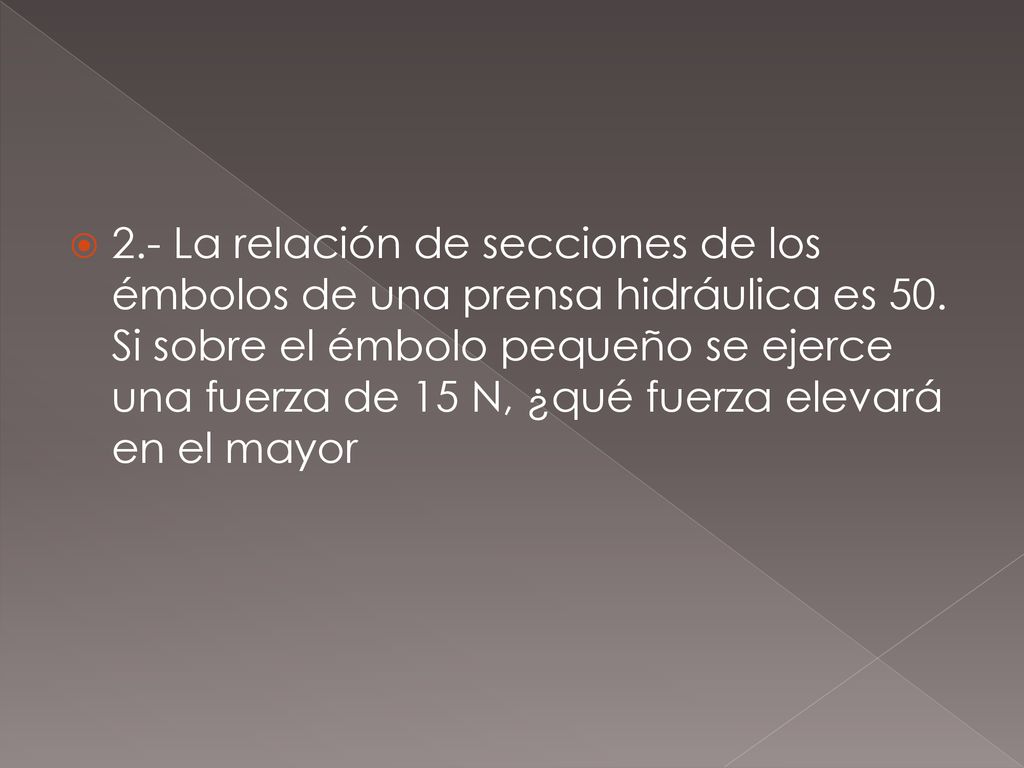 2.- La relación de secciones de los émbolos de una prensa hidráulica es 50.