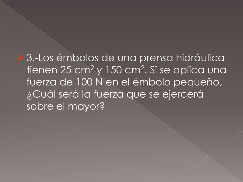 3. -Los émbolos de una prensa hidráulica tienen 25 cm2 y 150 cm2