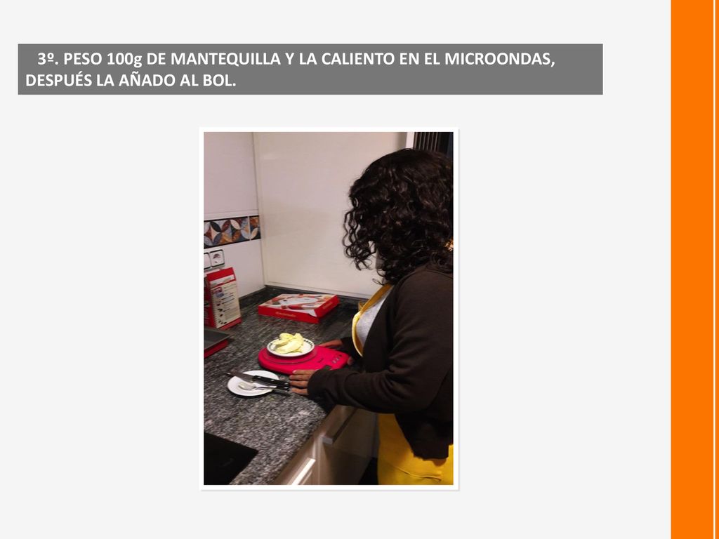3º. PESO 100g DE MANTEQUILLA Y LA CALIENTO EN EL MICROONDAS, DESPUÉS LA AÑADO AL BOL.
