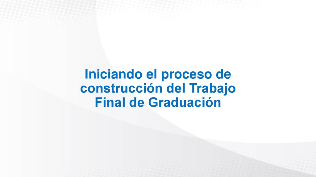 Iniciando el proceso de construcción del Trabajo Final de Graduación