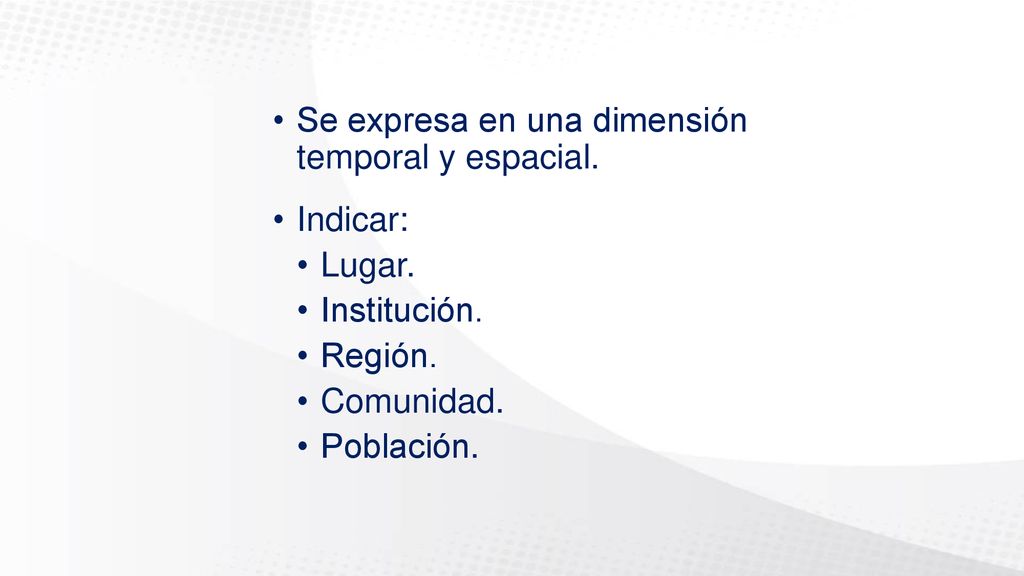 Se expresa en una dimensión temporal y espacial. Indicar: Lugar.