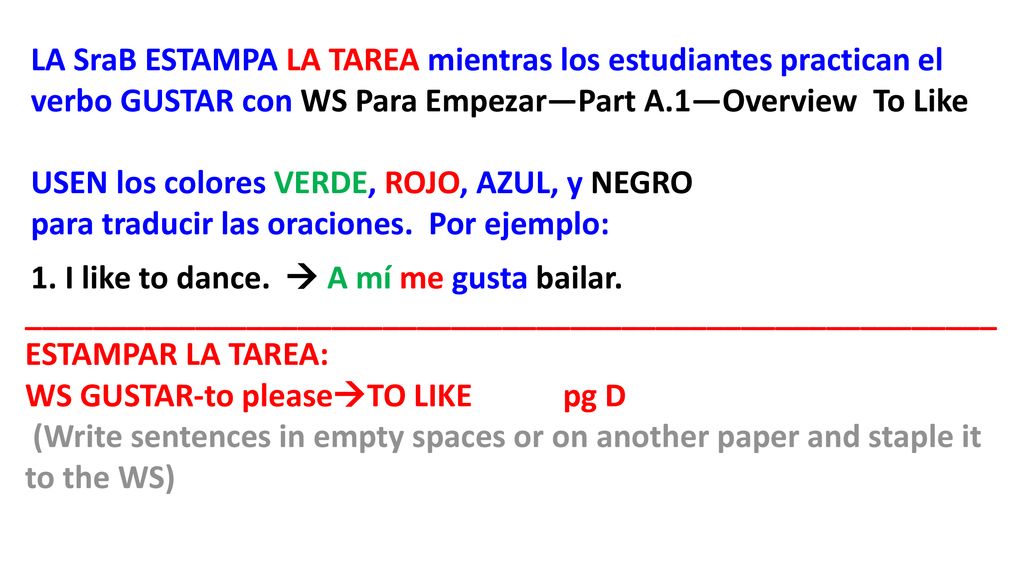 LA SraB ESTAMPA LA TAREA mientras los estudiantes practican el verbo GUSTAR con WS Para Empezar—Part A.1—Overview To Like