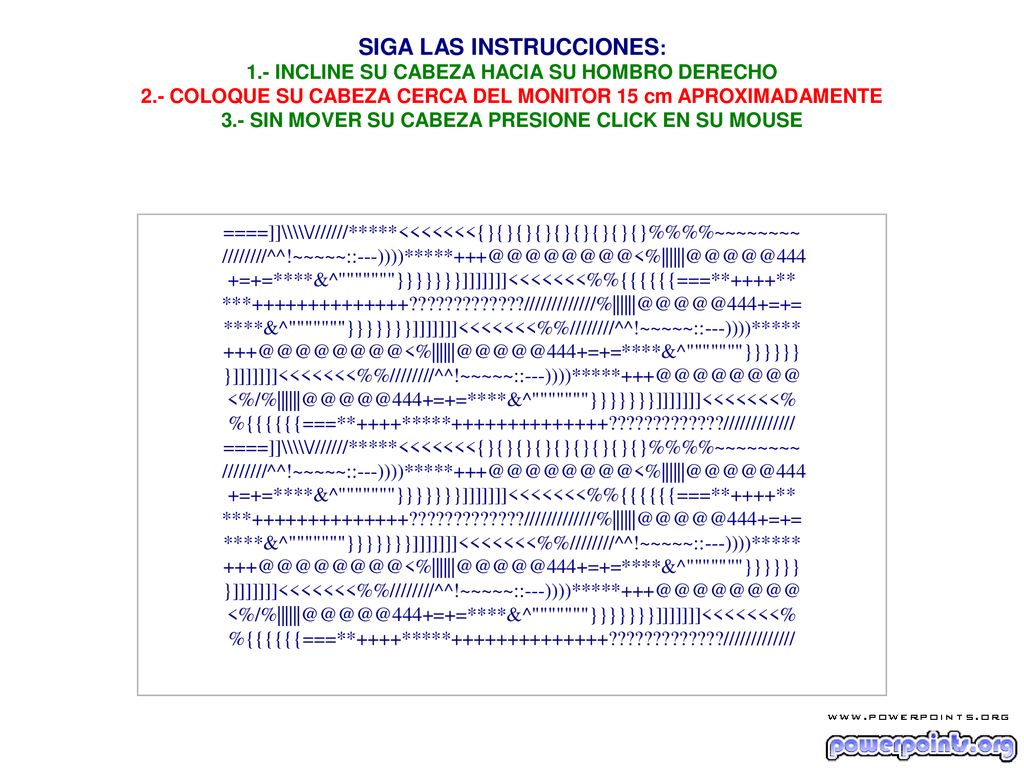SIGA LAS INSTRUCCIONES: 1.- INCLINE SU CABEZA HACIA SU HOMBRO DERECHO