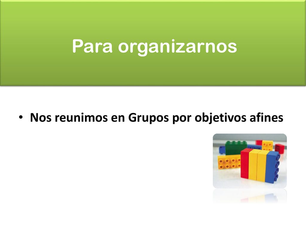 Para organizarnos Nos reunimos en Grupos por objetivos afines