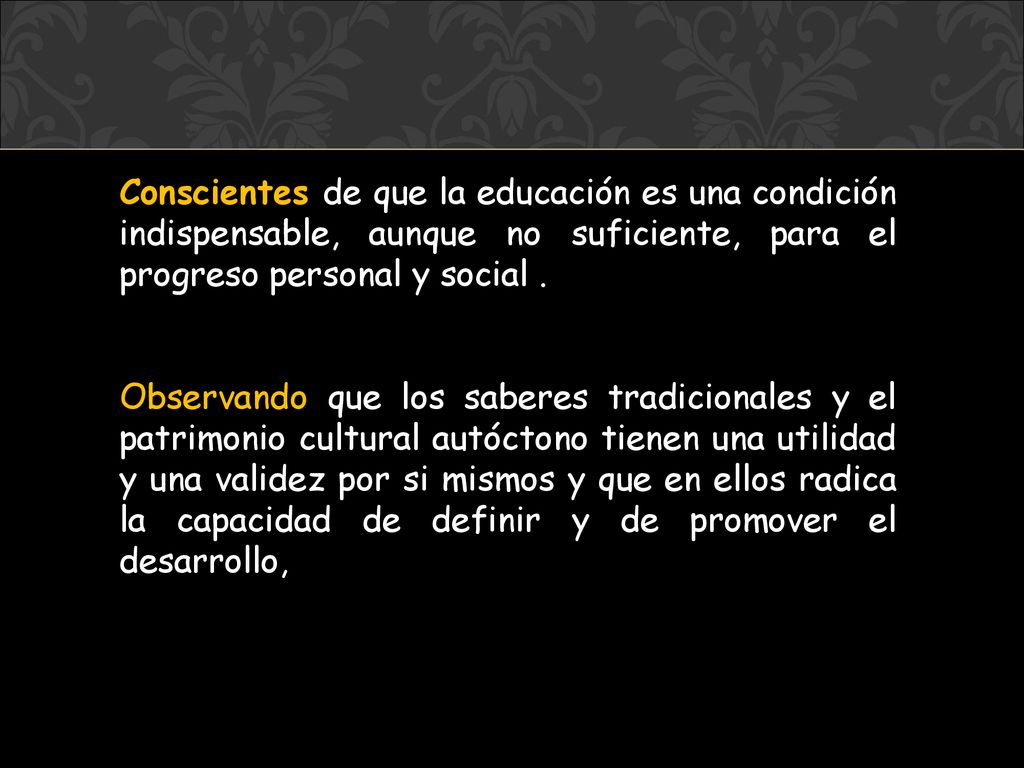 Conscientes de que la educación es una condición indispensable, aunque no suficiente, para el progreso personal y social .