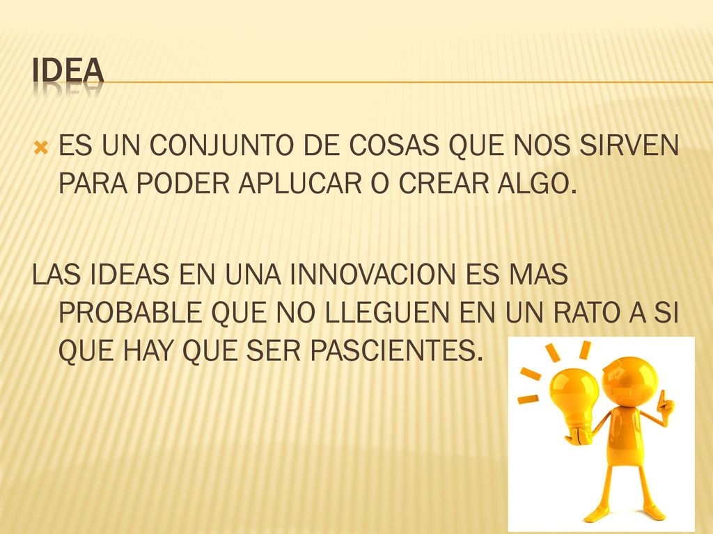 IDEA ES UN CONJUNTO DE COSAS QUE NOS SIRVEN PARA PODER APLUCAR O CREAR ALGO.