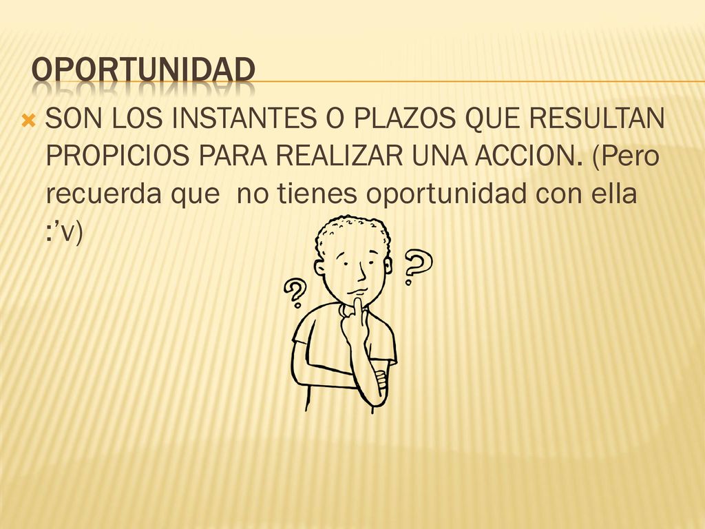 OPORTUNIDAD SON LOS INSTANTES O PLAZOS QUE RESULTAN PROPICIOS PARA REALIZAR UNA ACCION.