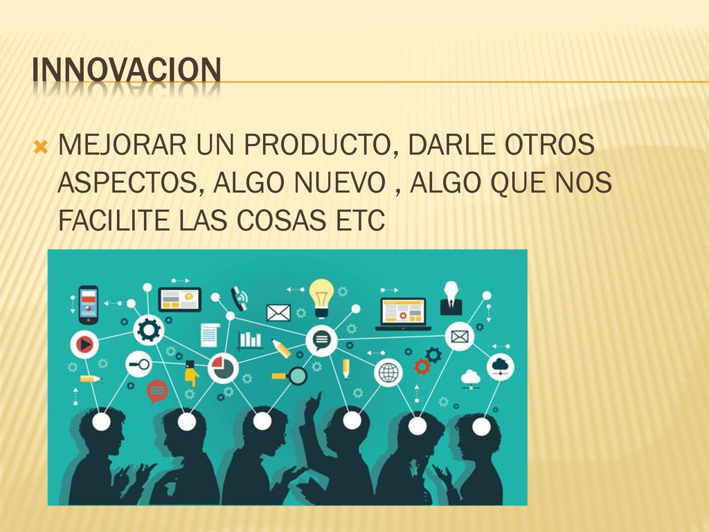 INNOVACION MEJORAR UN PRODUCTO, DARLE OTROS ASPECTOS, ALGO NUEVO , ALGO QUE NOS FACILITE LAS COSAS ETC.