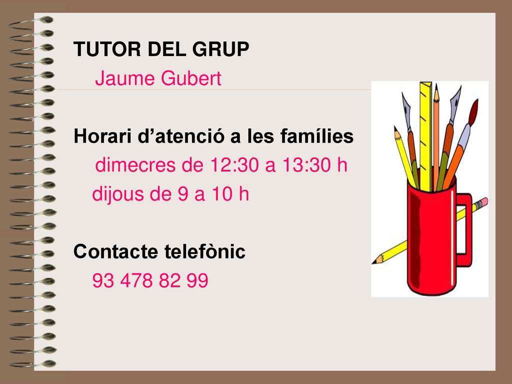 TUTOR DEL GRUP Jaume Gubert. Horari d’atenció a les famílies. dimecres de 12:30 a 13:30 h. dijous de 9 a 10 h.