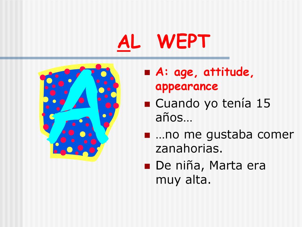 AL WEPT A: age, attitude, appearance Cuando yo tenía 15 años…